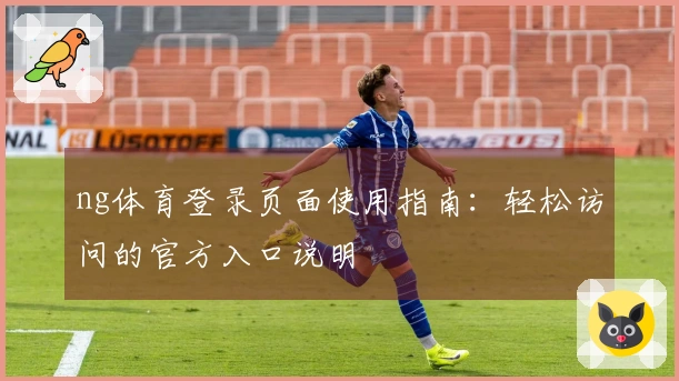 ng体育登录页面使用指南：轻松访问的官方入口说明